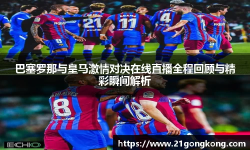 巴塞罗那与皇马激情对决在线直播全程回顾与精彩瞬间解析